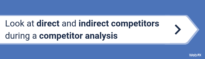 Look at direct and indirect competitors during a competitor analysis