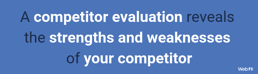 A competitor evaluation reveals the strengths and weaknesses of your competitor