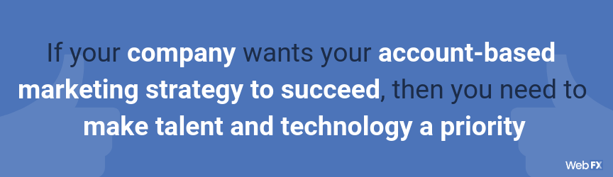 If your company wants your account-based marketing strategy to succeed, then you need to make talent and technology a priority