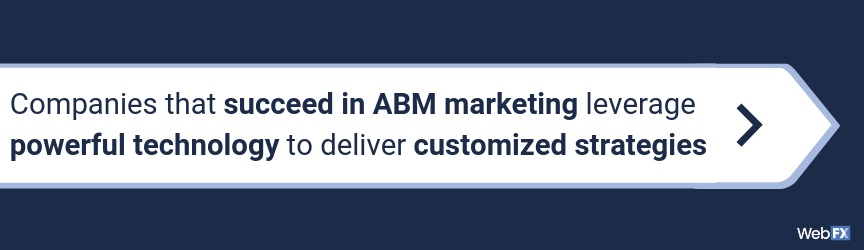 Companies that succeed in ABM marketing leverage powerful technology to deliver customized strategies