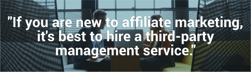 hire a third party management service if you're new to affiliate marketing