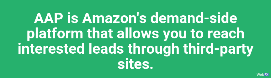 aap is amazon's demand-side platform that allows you to reach leads through third party site