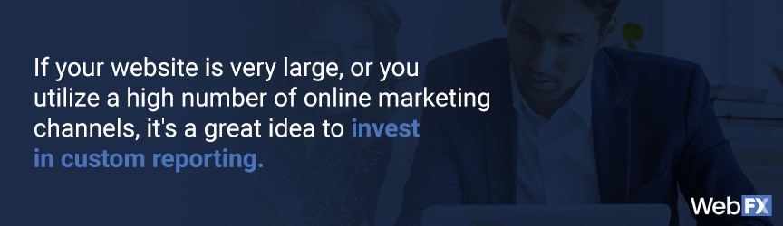 if your website is large, you should invest in custom reporting