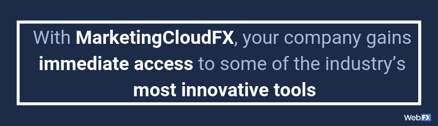 With MarketingCloudFX, your company gains immediate access to some of the industry’s most innovative tools