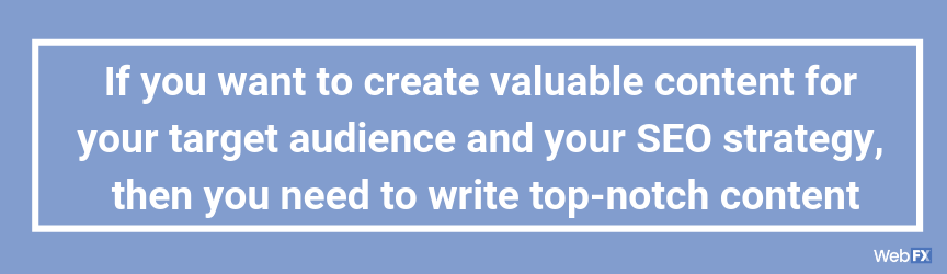 If you want to create valuable content for your target audience and your SEO strategy, then you need to write top-notch content