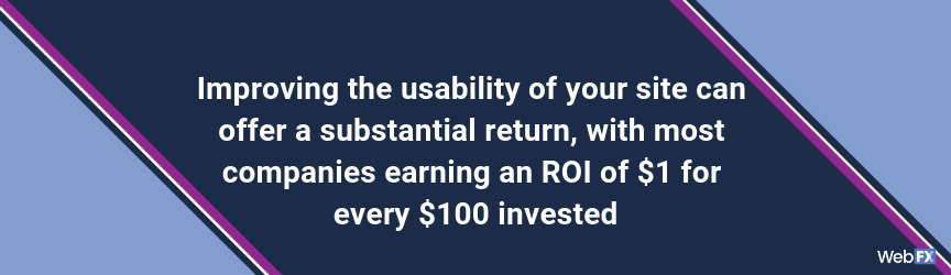 Improving the usability of your site can offer a substantial return, with most companies earning an ROI of $1 for every $100 invested