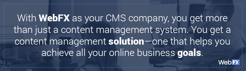 with webfx as your cms company...