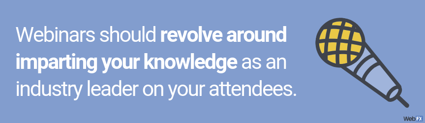 webinars should be about providing knowledge