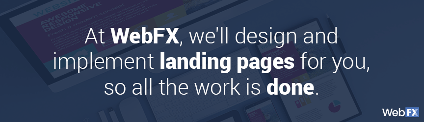 at webfx, well design and implement landing pages for you