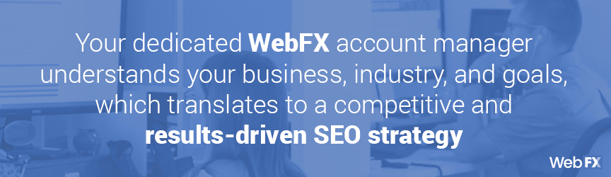 WebFX understands your business, industry, and goals, which is one reason it's the best SEO company