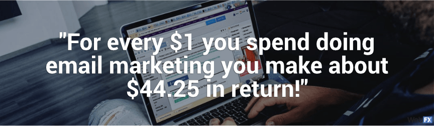 for every dollar you spend on email marketing you make $44.25 in return