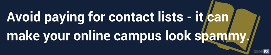 avoid paying for contact lists, it can make your online campus look spammy.