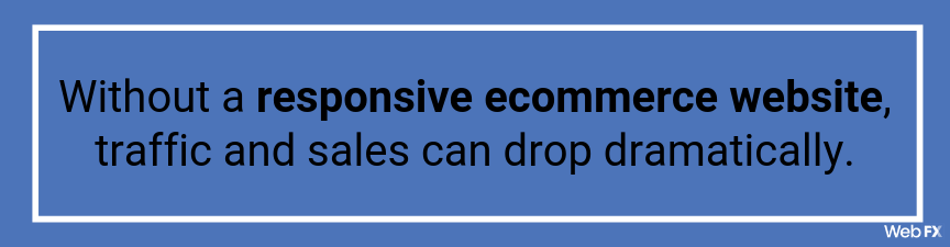 you wont get traffic or sales without a responsive website