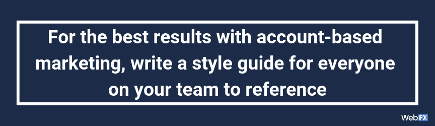 For the best results with account-based marketing, write a style guide for everyone on your team to reference