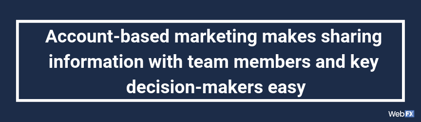 Account-based marketing makes sharing information with team members and key decision-makers easy
