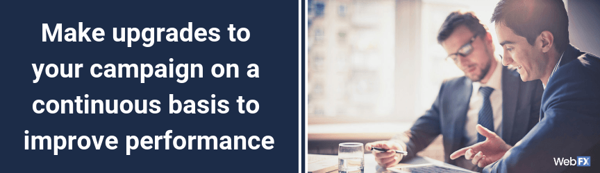 Make upgrades to your campaign on a continuous basis to improve performance