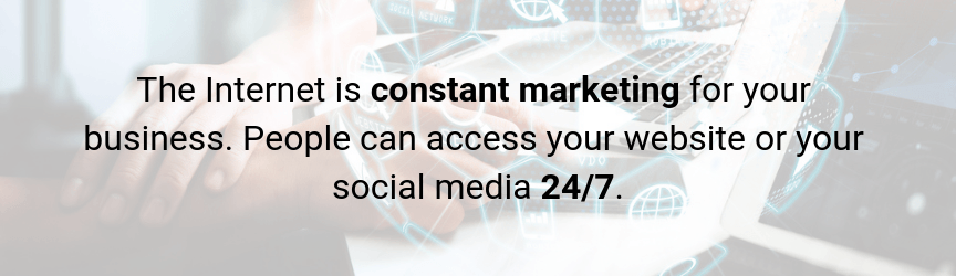 The Internet offers constant marketing for your business