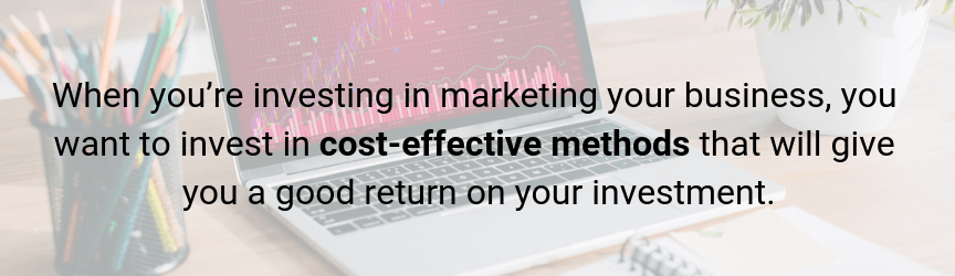 When you're investing in marketing your business, you want cost-effective solutions