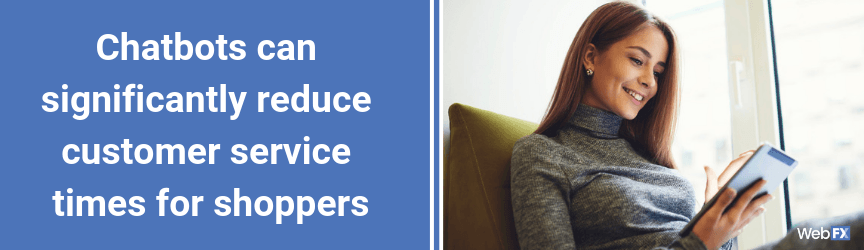 Chatbots can significantly reduce customer service times for shoppers