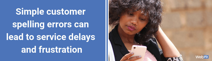 Simple customer spelling errors can lead to service delays and frustration