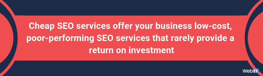 Cheap SEO services offer your business low-cost, poor-performing SEO services that rarely provide a return on investment