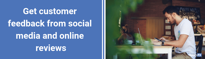 Get customer feedback from social media and online reviews