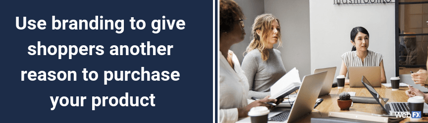 Use branding to give shoppers another reason to purchase your product