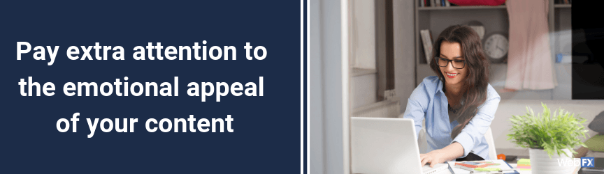 Pay extra attention to the emotional appeal of your content