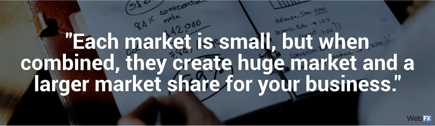 each market is small, but when combined, they create huge market and a larger market share