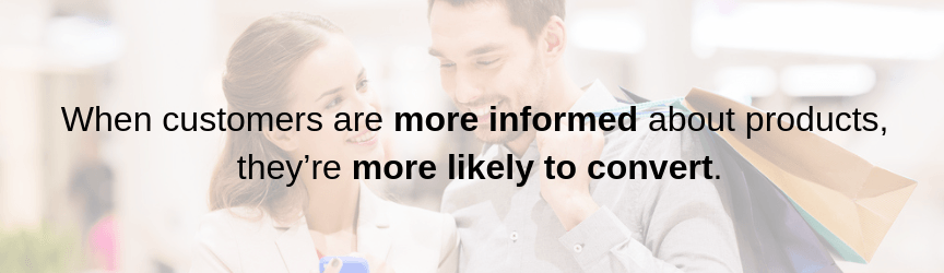 When customers are more informed about products, they're more likely to convert