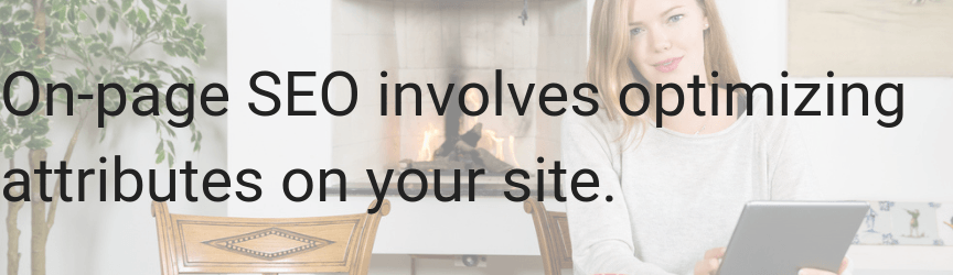 On-page SEO optimizes your website's attributes
