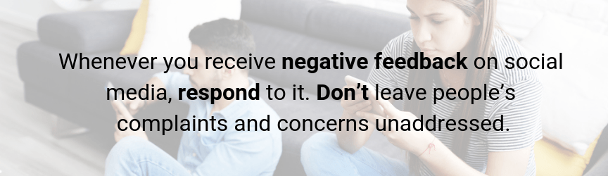 If you receive negative feedback on social media, respond immediately