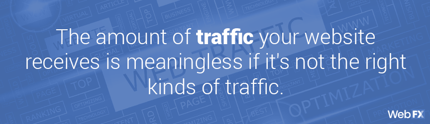 amount of traffic is meaningless if it's not the right kind of traffic