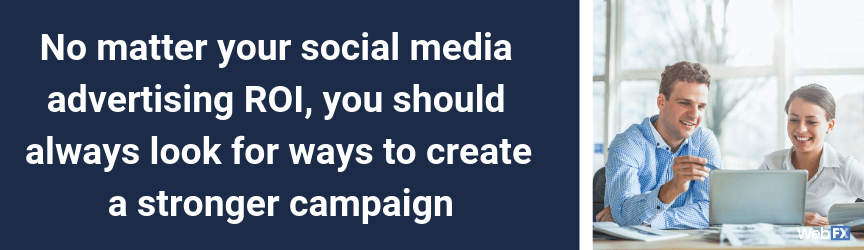 No matter your social media advertising ROI, you should always look for ways to create a stronger campaign