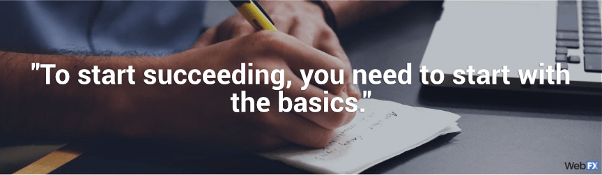 to start succeeding, you have to start with the basics