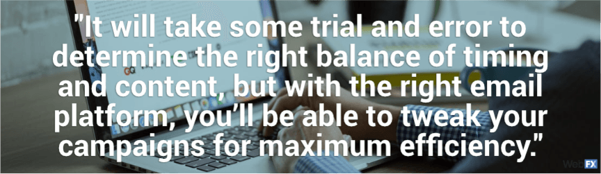 it'll take trial and error to determine the right balance of timing and content for emails