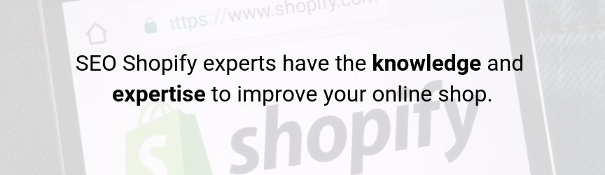 Shopify SEO experts have the knowledge and expertise to improve your online shop