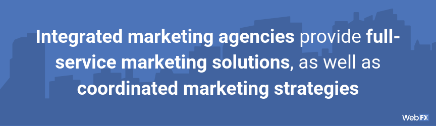 Integrated marketing agencies provide full-service marketing solutions, as well as coordinated marketing strategies