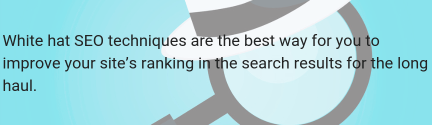 White hat SEO techniques are the best way to improve your site's ranking in search results