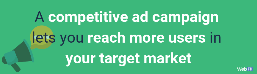 A competitive ad campaign lets you reach more users in your target market