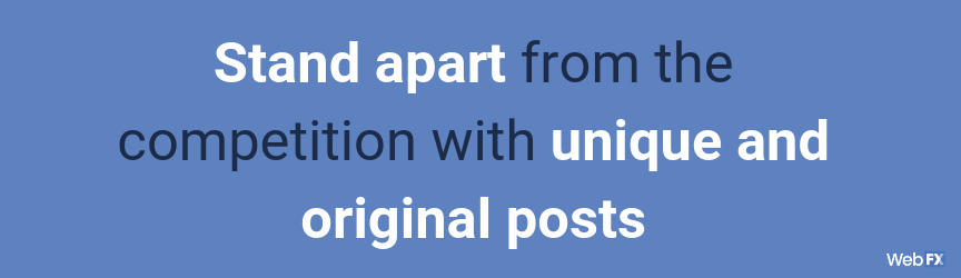 Stand apart from the competition with unique and original posts