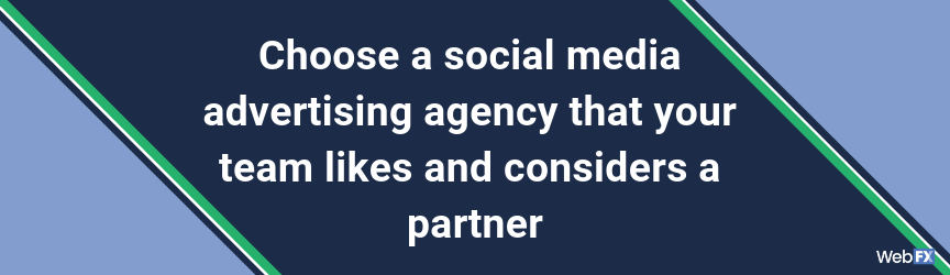 Choose a social media advertising agency that your team likes and considers a partner