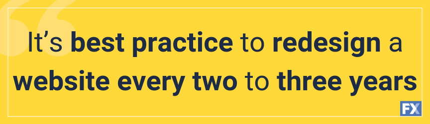 It’s best practice to redesign a website every two to three years