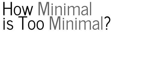 Text reading 'How Minimal is Too Minimal?' in a large, sans-serif font.