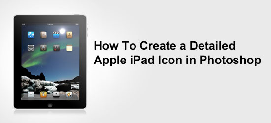 How To Create a Detailed Apple iPad Icon in Photoshop