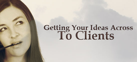 How to Get Your Ideas Across to Clients