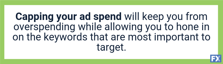 Cap your ad spend to keep yourself from overspending while still allowing you to target important keywords