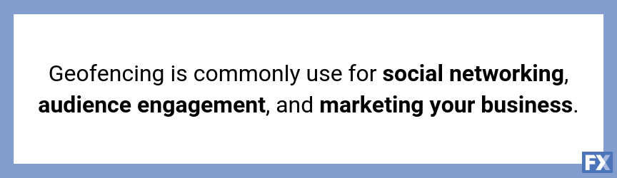 Geofencing is commonly used for social networking, audience engagement, and marketing your business.