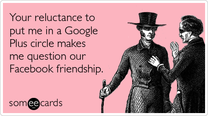 An illustration of two Victorian-era gentlemen, one holding a cane and wearing a top hat, appears to be in a conversation with the other, who is gesturing towards him. Overlaying this is a humorous message that reads, 'Your reluctance to put me in a Google Plus circle makes me question our Facebook friendship.' The image is branded with 'someecards'.