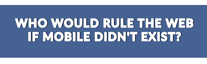 Text on a blue background asking 'WHO WOULD RULE THE WEB IF MOBILE DIDN'T EXIST?'